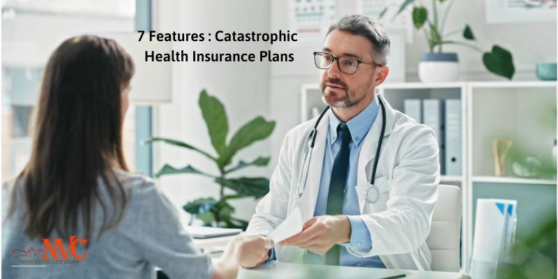 7 Features : Catastrophic Health Insurance Plans