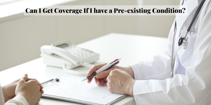 Can I Get Coverage If I have a Pre-existing Condition