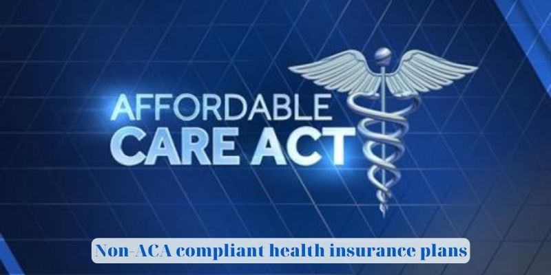 Non-ACA compliant health insurance plans