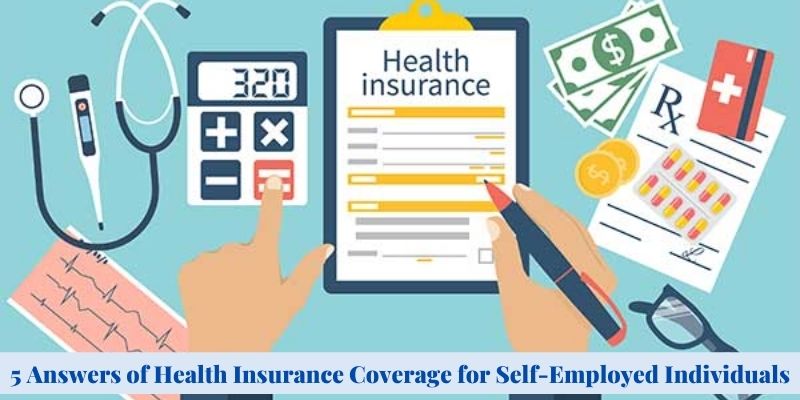 5 Answers of Health Insurance Coverage for Self-Employed Individuals