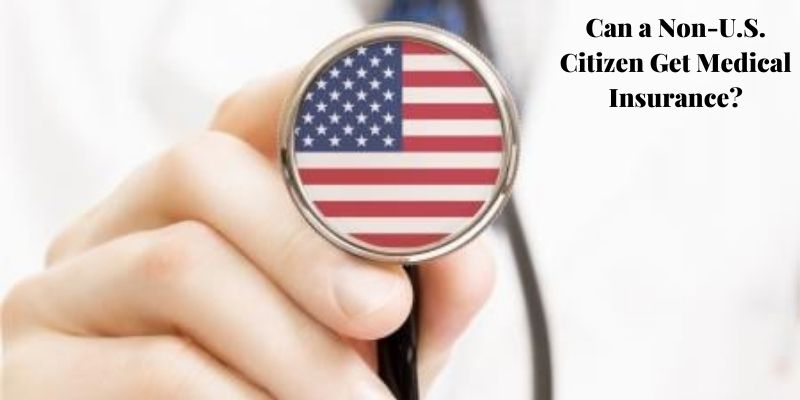 Can a Non-U.S. Citizen Get Medical Insurance?