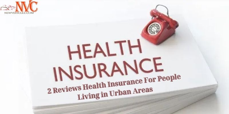 2 Reviews Health Insurance For People Living in Urban Areas