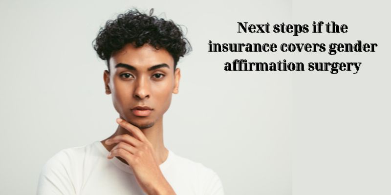 Next steps if the insurance covers gender affirmation surgery