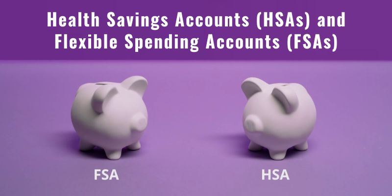 Considering Health Savings Accounts (HSAs) and Flexible Spending Accounts (FSAs)
